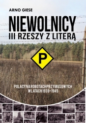 Niewolnicy III Rzeszy z literą P Polacy na robotach przymusowych w latach 1939-1945 - Arno Giese