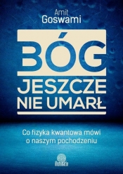 Bóg jeszcze nie umarł - Amit Goswami