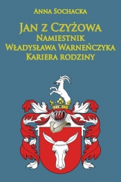 Jan z Czyżowa namiestnik Władysława Warneńczyka - Sochacka Anna