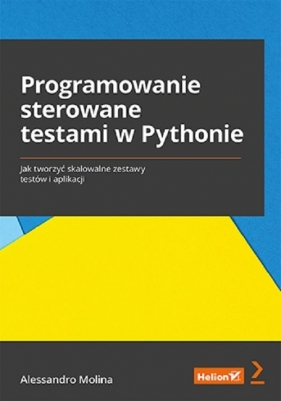 Programowanie sterowane testami w Pythonie Jak tworzyć skalowalne zestawy testów i aplikacji - Alessandro Molina