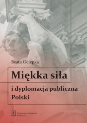 Miękka siła i dyplomacja publiczna Polski - Ociepka Beata
