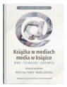  Książka w mediach, media w książce. Rynek - Technologie - Konsumpcja