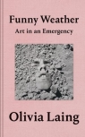 Funny Weather: Art in an Emergency Olivia Laing