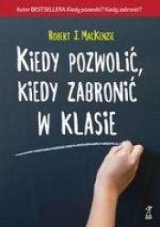 Kiedy pozwolić, kiedy zabronić w klasie (wyd. 2018) (Uszkodzona okładka) - Robert MacKenzie