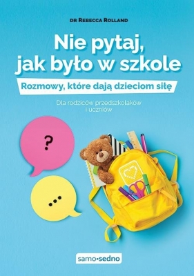 Nie pytaj, jak było w szkole Rozmowy, które dają dzieciom siłę. Dla rodziców przedszkolaków i uczniów - Rebecca Rolland