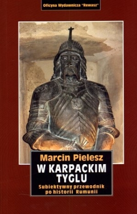 W karpackim tyglu. Subiektywny przewodnik po historii Rumunii - Marcin Pielesz