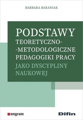 Podstawy teoretyczno-metodologiczne pedagogiki pracy jako dyscypliny naukowej - Baraniak Barbara