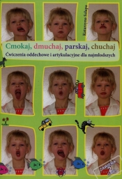 Cmokaj dmuchaj parskaj chuchaj Ćwiczenia oddechowe i artykulacyjne dla najmłodszych