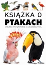 Książka o ptakach Gatunki, występowanie, charakterystyka