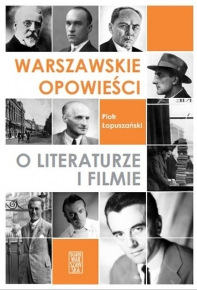 Warszawskie opowieści o literaturze i filmie - Łopuszański Piotr