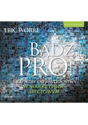 Bądź pro! 7 kroków do mistrzostwa w marketingu sieciowym (Audiobook) - Eric Worre