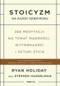 Stoicyzm na każdy dzień roku. 366 medytacji na temat mądrości, wytrwałości i sztuki życia - Ryan Holiday, Stephen Hanselman