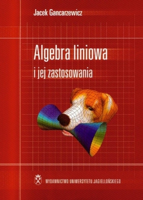 Algebra liniowa i jej zastosowanie - Gancarzewicz Jacek