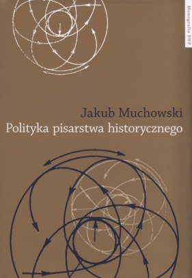 Polityka pisarstwa historycznego - Muchowski Jakub