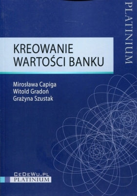 Kreowanie wartości banku - Capiga Mirosława, Gradoń Witold, Szustak Grażyna