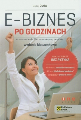 E-biznes po godzinach. Jak zarabiać w sieci bez rzucania pracy na etacie. Wydanie kieszonkowe - Dutko Maciej