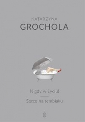 Nigdy w życiu! Serce na temblaku - Katarzyna Grochola