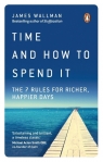Time and How to Spend It The 7 Rules for Richer, Happier Days Wallman James