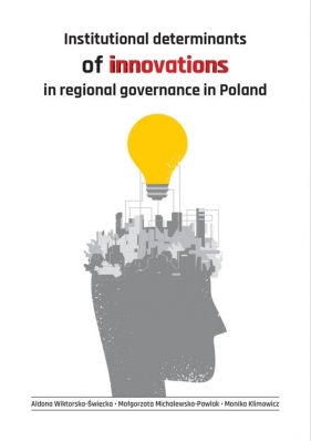 Institutional determinants of innovations in regional governance in Poland - Aldona Wiktorska-Święcka, Małgorzata Michalewska-Pawlak, Monika Klimowicz