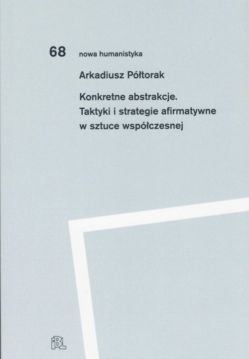 Konkretne abstrakcje. Taktyki i strategie afirmatywne w sztuce współczesnej