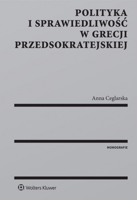 Polityka i sprawiedliwość w Grecji przedsokratejskiej - Ceglarska Anna