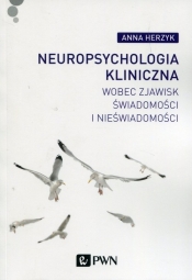 Neuropsychologia kliniczna wobec zjawisk świadomości i nieświadomości - Herzyk Anna