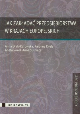 Jak zakładać przedsiębiorstwa w krajach europejskich - Drab-Kurowska Anna, Drela Karolina, Sokół  Aneta