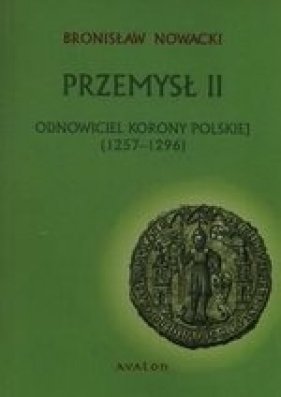 Przemysł II. Odnowiciel korony polskiej (1257-1296) (wyd. 2/2017) - Nowacki Bronisław