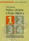 Polska i Ukraina a Rosja i Niemcy trudne sąsiedztwa Tom 1 Od zarania Zajączkowski Janusz