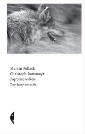 Pogromca wilków. Trzy duety literackie - Pollack Martin, Ransmayr Christoph