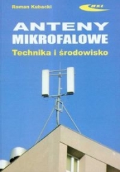 Anteny mikrofalowe Technika i środowisko - Kubacki Roman