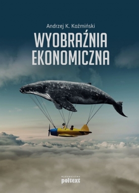 Wyobraźnia ekonomiczna - Andrzej K. Koźmiński