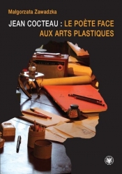 Jean Cocteau : le poete face aux arts plastiques - Zawadzka Małgorzata