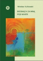 Biegnąca za mną pod wiatr - Wiesław Kulikowski