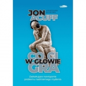 Co Ci w głowie gra - zaskakujące rozwiązanie problemu nadmiernego myślenia wyd I - Jon Acuff