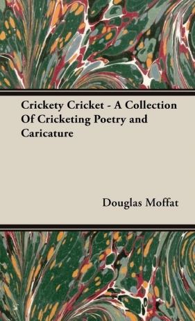 Crickety Cricket - A Collection Of Cricketing Poetry and Caricature - Moffat Douglas