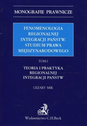 Fenomenologia regionalnej integracji państw Studium prawa międzynarodowego Tom 1 - Cezary Mik