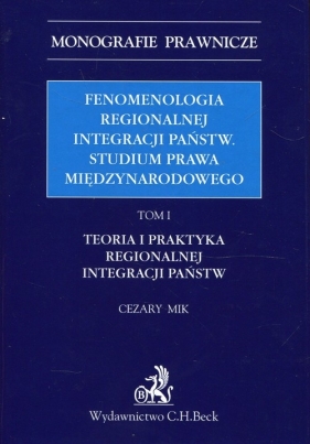 Fenomenologia regionalnej integracji państw Studium prawa międzynarodowego Tom 1 - Mik Cezary