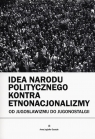 Idea narodu politycznego kontra etnonacjonalizmy Od jugoslawizmu do Anna Jagiełło-Szostak