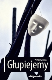 Głupiejemy - Wiesław Łuka