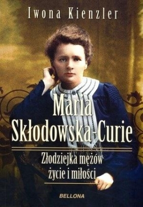 Maria Skłodowska-Curie. Złodziejka mężów.. - Kienzler Iwona