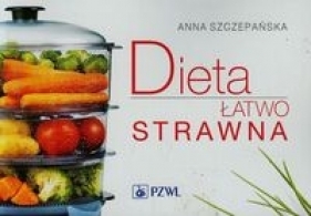 Dieta łatwo strawna - Szczepańska Anna