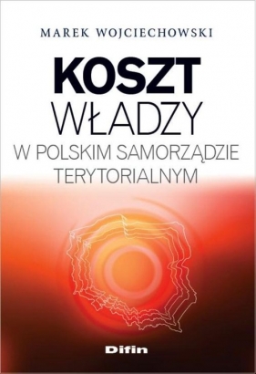 Koszt władzy w polskim samorządzie terytorialnym - Wojciechowski Marek