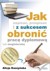 Jak napisać, przepisać i z sukcesem obronić... - Kaszyńska Alicja