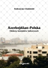 Azerbejdżan - Polska Odsłony kontaktów kulturowych Chodubski Andrzej Jan