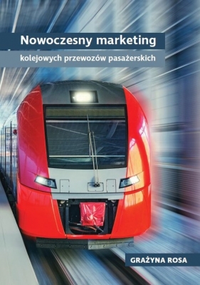 Nowoczesny marketing kolejowych przewozów pasażerskich - Rosa Grażyna