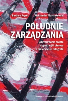 Południe zarządzania. Odwzorowania świata organizacji i biznesu w malarstwie i fotografii - Barbara Fryzeł, Aleksander Marcinkowski