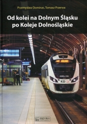 Od kolei na Dolnym Śląsku po Koleje Dolnośląskie - Przerwa Tomasz, Dominas Przemysław