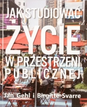 Jak studiować życie w przestrzeni publicznej - Jan Gehl, Birgitte Svarre