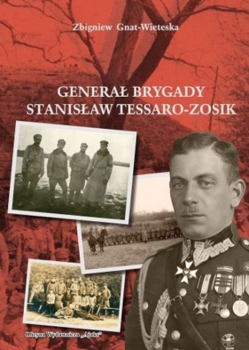 Generał Brygady Stanisław Tessaro-Zosik - Gniat-Wieteska Zbigniew